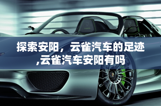 探索安阳，云雀汽车的足迹,云雀汽车安阳有吗