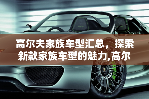 高尔夫家族车型汇总，探索新款家族车型的魅力,高尔夫家族车型汇总，新款家族车型