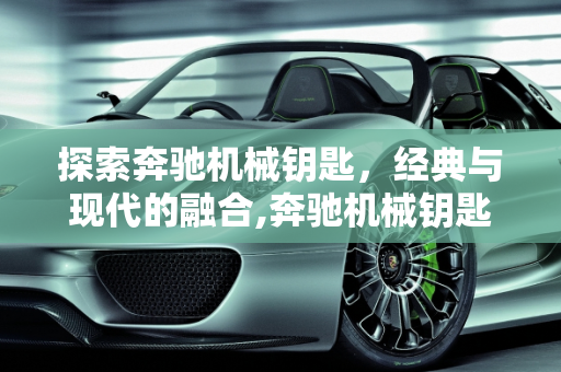 探索奔驰机械钥匙，经典与现代的融合,奔驰机械钥匙是哪款