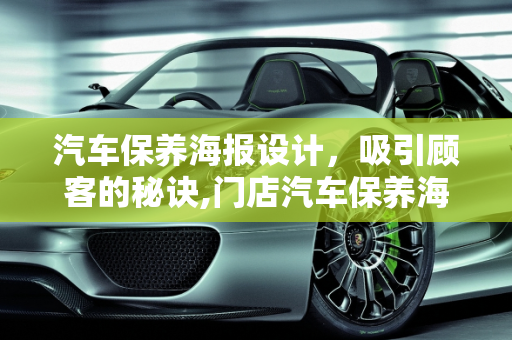 汽车保养海报设计，吸引顾客的秘诀,门店汽车保养海报图片