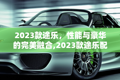 2023款途乐，性能与豪华的完美融合,2023款途乐配置参数，新款途乐车型