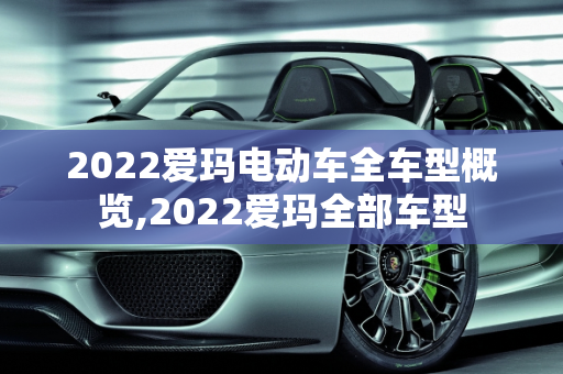 2022爱玛电动车全车型概览,2022爱玛全部车型