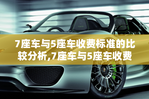 7座车与5座车收费标准的比较分析,7座车与5座车收费标准