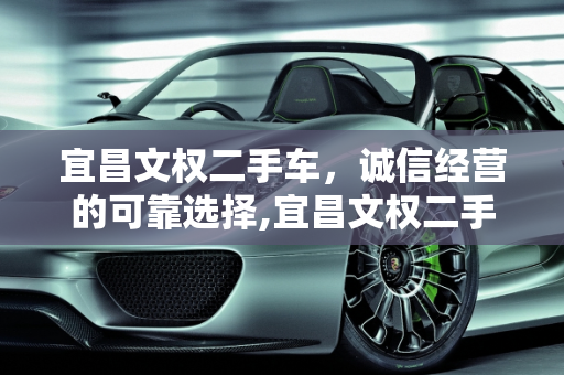 宜昌文权二手车，诚信经营的可靠选择,宜昌文权二手车，诚信经营的可靠选择