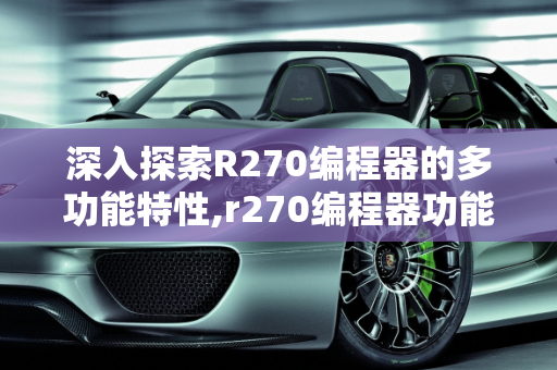 深入探索R270编程器的多功能特性,r270编程器功能