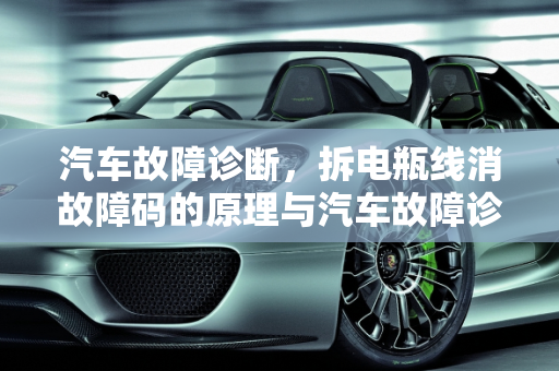 汽车故障诊断，拆电瓶线消故障码的原理与汽车故障诊断仪的作用,发动机拆电瓶线消故障码什么原理，汽车故障诊断仪 原理