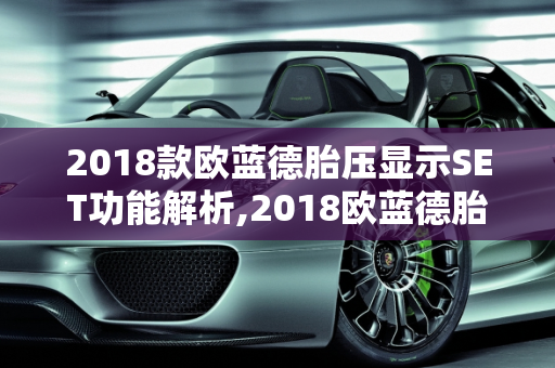 2018款欧蓝德胎压显示SET功能解析,2018欧蓝德胎压显示SET是什么意思
