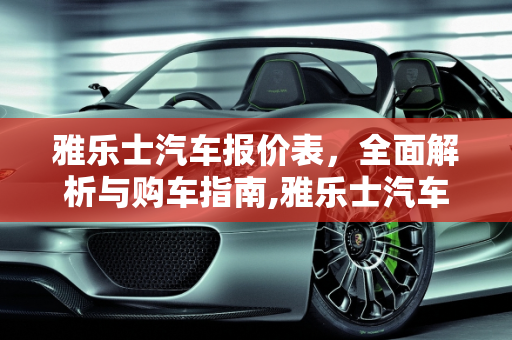 雅乐士汽车报价表，全面解析与购车指南,雅乐士汽车报价表