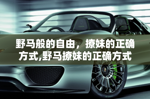 野马般的自由，撩妹的正确方式,野马撩妹的正确方式