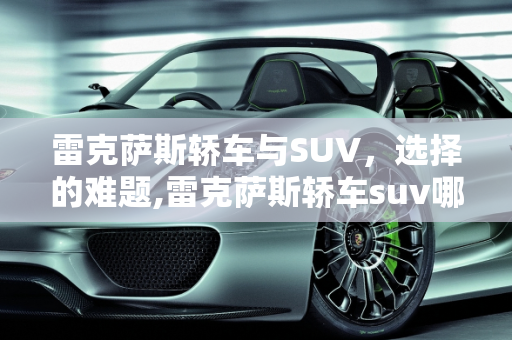 雷克萨斯轿车与SUV，选择的难题,雷克萨斯轿车suv哪个好,雷克萨斯 新款 suv车型