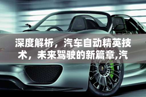 深度解析，汽车自动精英技术，未来驾驶的新篇章,汽车自动精英怎么样？深度解析汽车自动驾驶技术