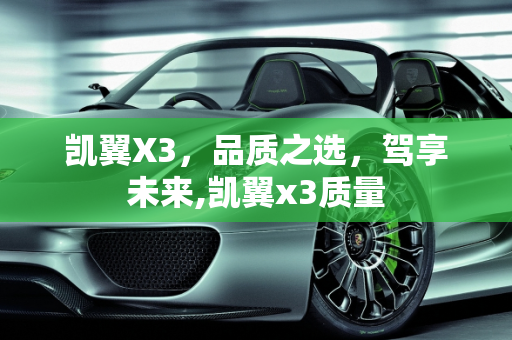 凯翼X3，品质之选，驾享未来,凯翼x3质量