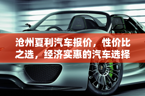 沧州夏利汽车报价，性价比之选，经济实惠的汽车选择,沧州夏利汽车报价,沧州夏利汽车报价