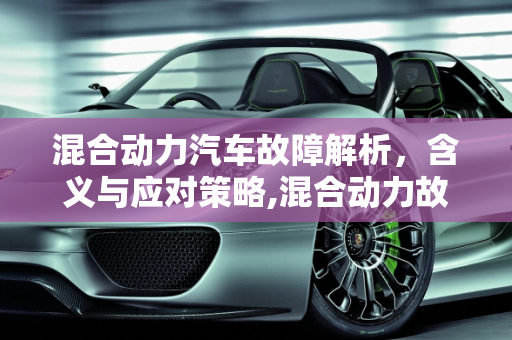 混合动力汽车故障解析，含义与应对策略,混合动力故障什么意思