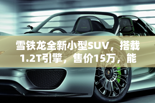 雪铁龙全新小型SUV，搭载1.2T引擎，售价15万，能否超越本田缤智？,雪铁龙推全新小型SUV，搭1.2T引擎，售15万卖的过本田缤智吗