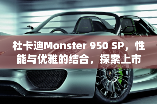 杜卡迪Monster 950 SP，性能与优雅的结合，探索上市时间之谜,杜卡迪monster950sp什么时候上市