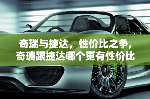 奇瑞与捷达，性价比之争,奇瑞跟捷达哪个更有性价比，奇瑞捷达汽车报价