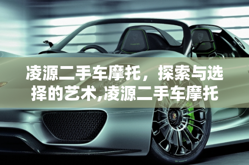 凌源二手车摩托，探索与选择的艺术,凌源二手车摩托,凌源二手车摩托
