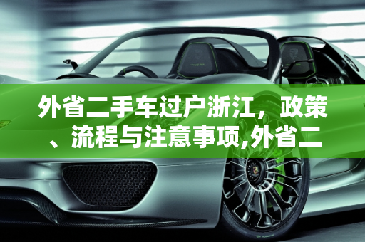 外省二手车过户浙江，政策、流程与注意事项,外省二手车能过户到浙江吗