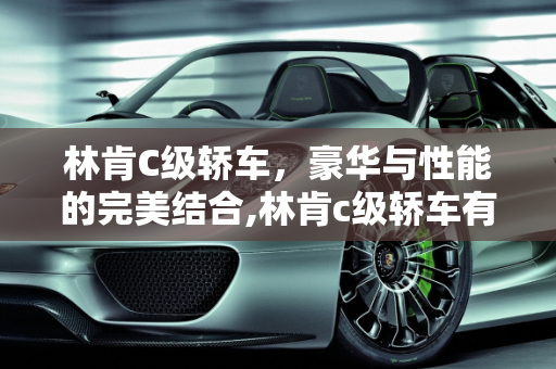 林肯C级轿车，豪华与性能的完美结合,林肯c级轿车有哪些