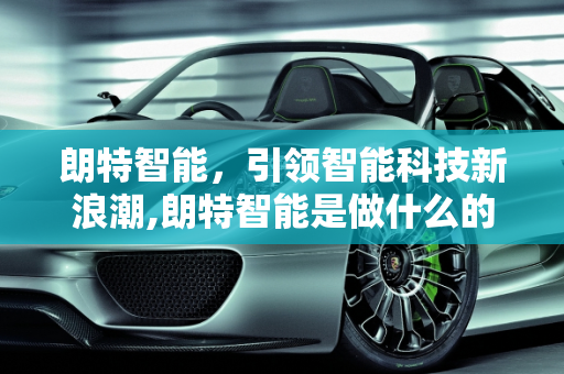 朗特智能，引领智能科技新浪潮,朗特智能是做什么的
